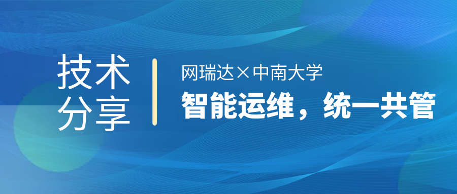 網(wǎng)瑞達與中南大學(xué)共同舉辦”智能運維，統一共管“網(wǎng)絡(luò )智能運營(yíng)運維技術(shù)分享會(huì )